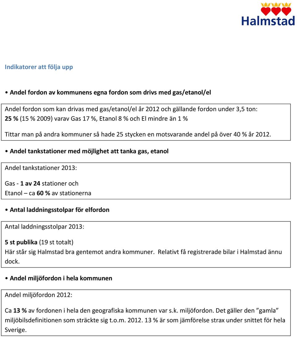 Andel tankstationer med möjlighet att tanka gas, etanol Andel tankstationer 2013: Gas - 1 av 24 stationer och Etanol ca 60 % av stationerna Antal laddningsstolpar för elfordon Antal laddningsstolpar