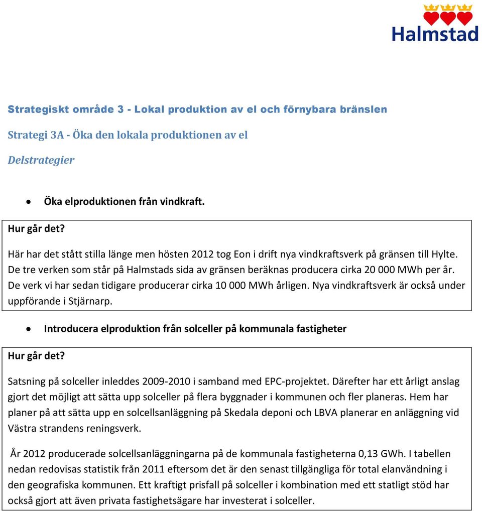 De verk vi har sedan tidigare producerar cirka 10 000 MWh årligen. Nya vindkraftsverk är också under uppförande i Stjärnarp.