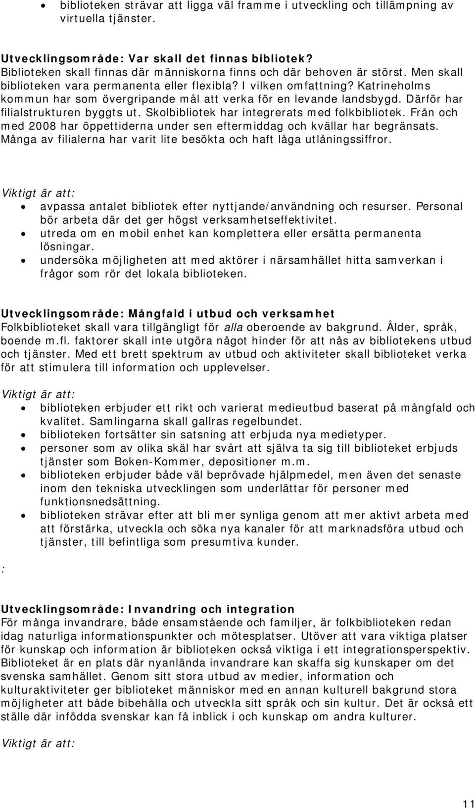 Katrineholms kommun har som övergripande mål att verka för en levande landsbygd. Därför har filialstrukturen byggts ut. Skolbibliotek har integrerats med folkbibliotek.