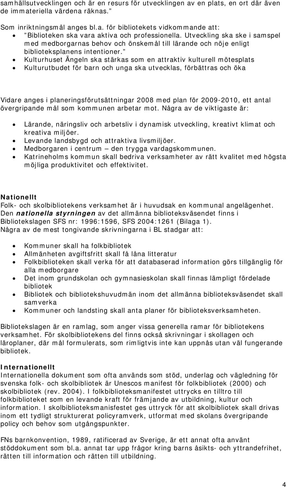 Kulturhuset Ängeln ska stärkas som en attraktiv kulturell mötesplats Kulturutbudet för barn och unga ska utvecklas, förbättras och öka Vidare anges i planeringsförutsättningar 2008 med plan för