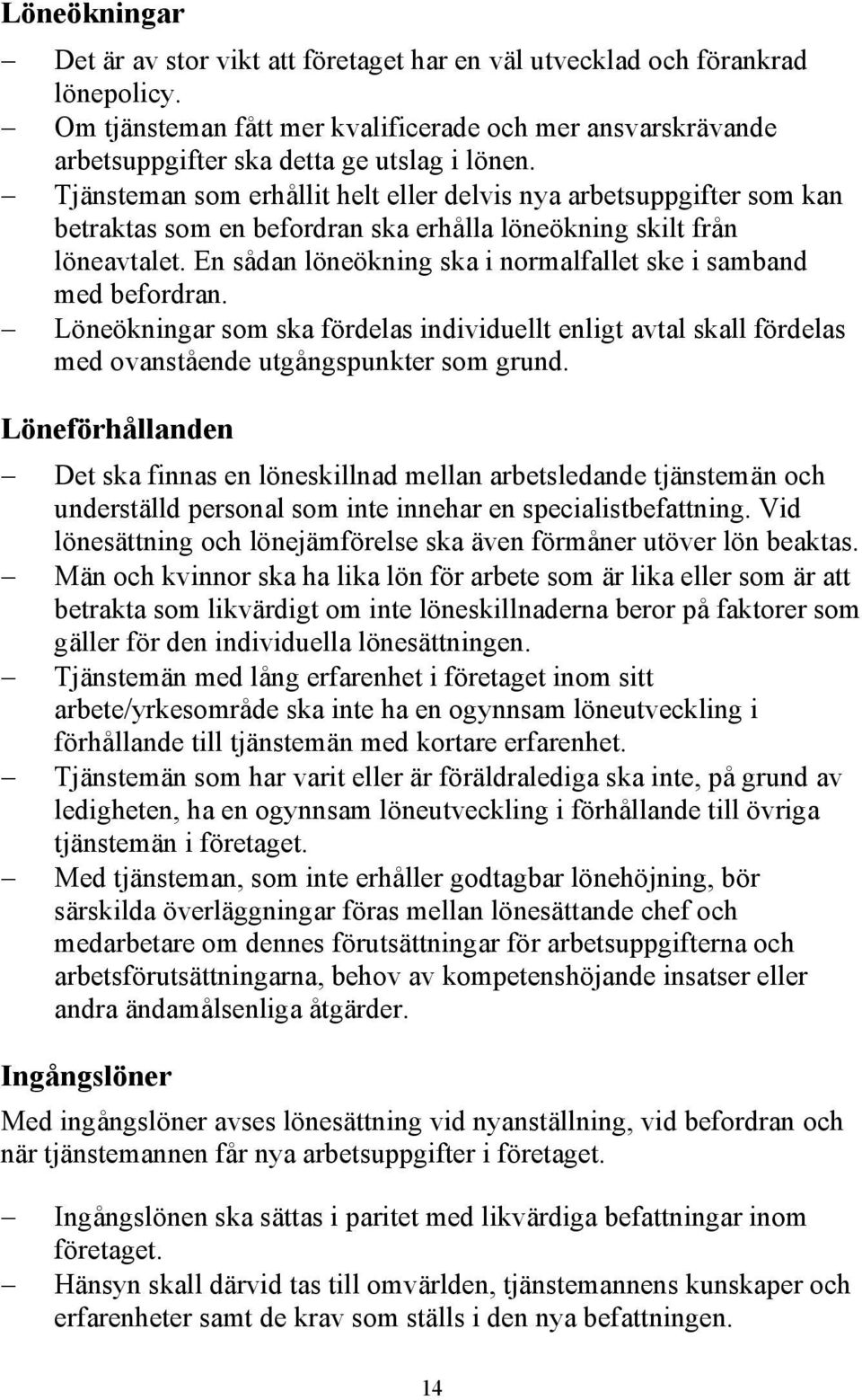 En sådan löneökning ska i normalfallet ske i samband med befordran. Löneökningar som ska fördelas individuellt enligt avtal skall fördelas med ovanstående utgångspunkter som grund.