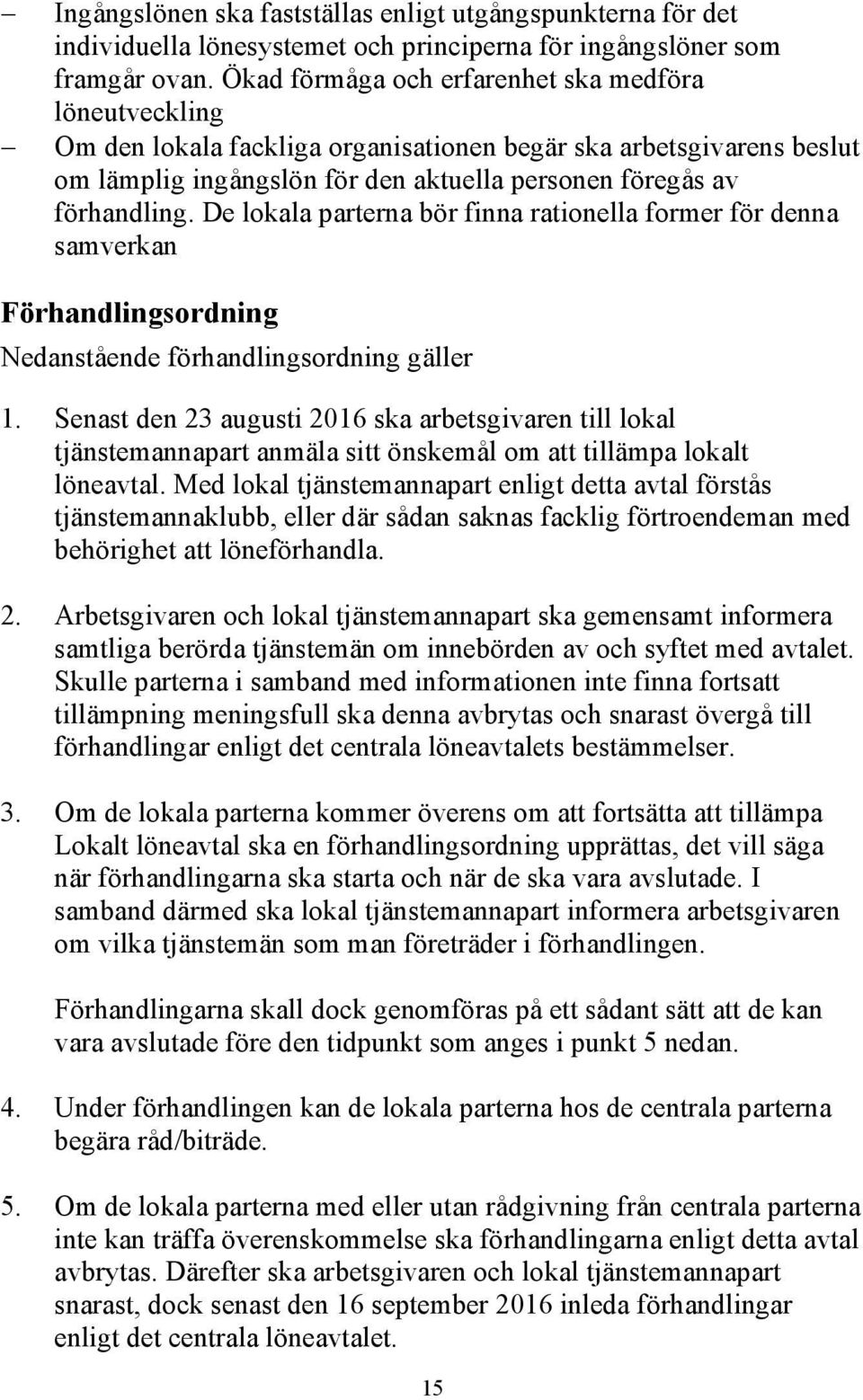 De lokala parterna bör finna rationella former för denna samverkan Förhandlingsordning Nedanstående förhandlingsordning gäller 1.