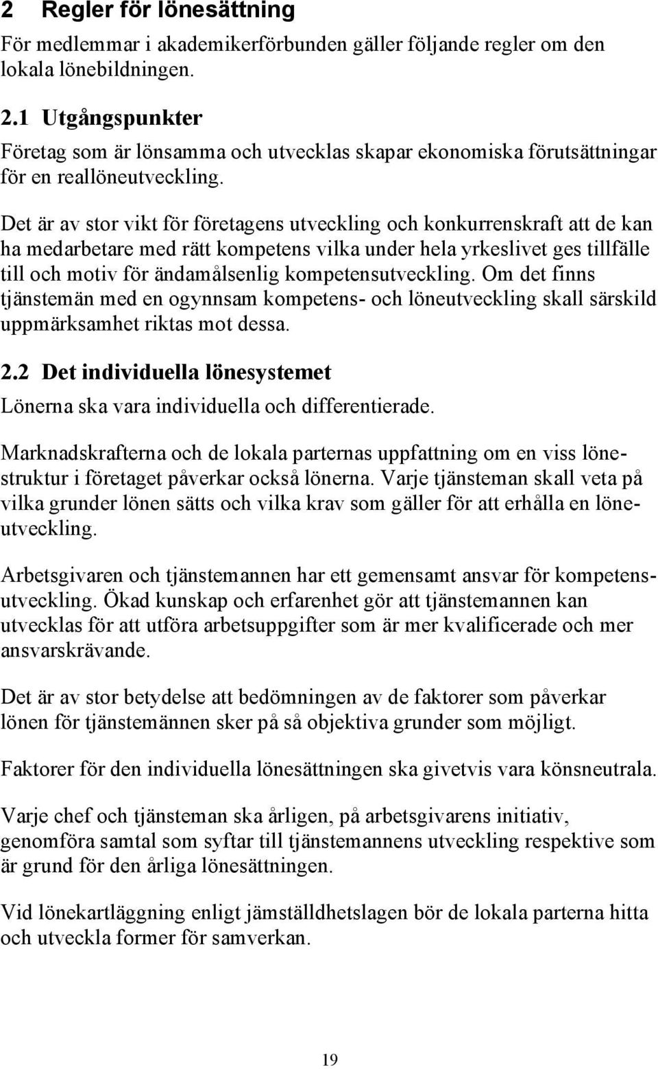 Det är av stor vikt för företagens utveckling och konkurrenskraft att de kan ha medarbetare med rätt kompetens vilka under hela yrkeslivet ges tillfälle till och motiv för ändamålsenlig