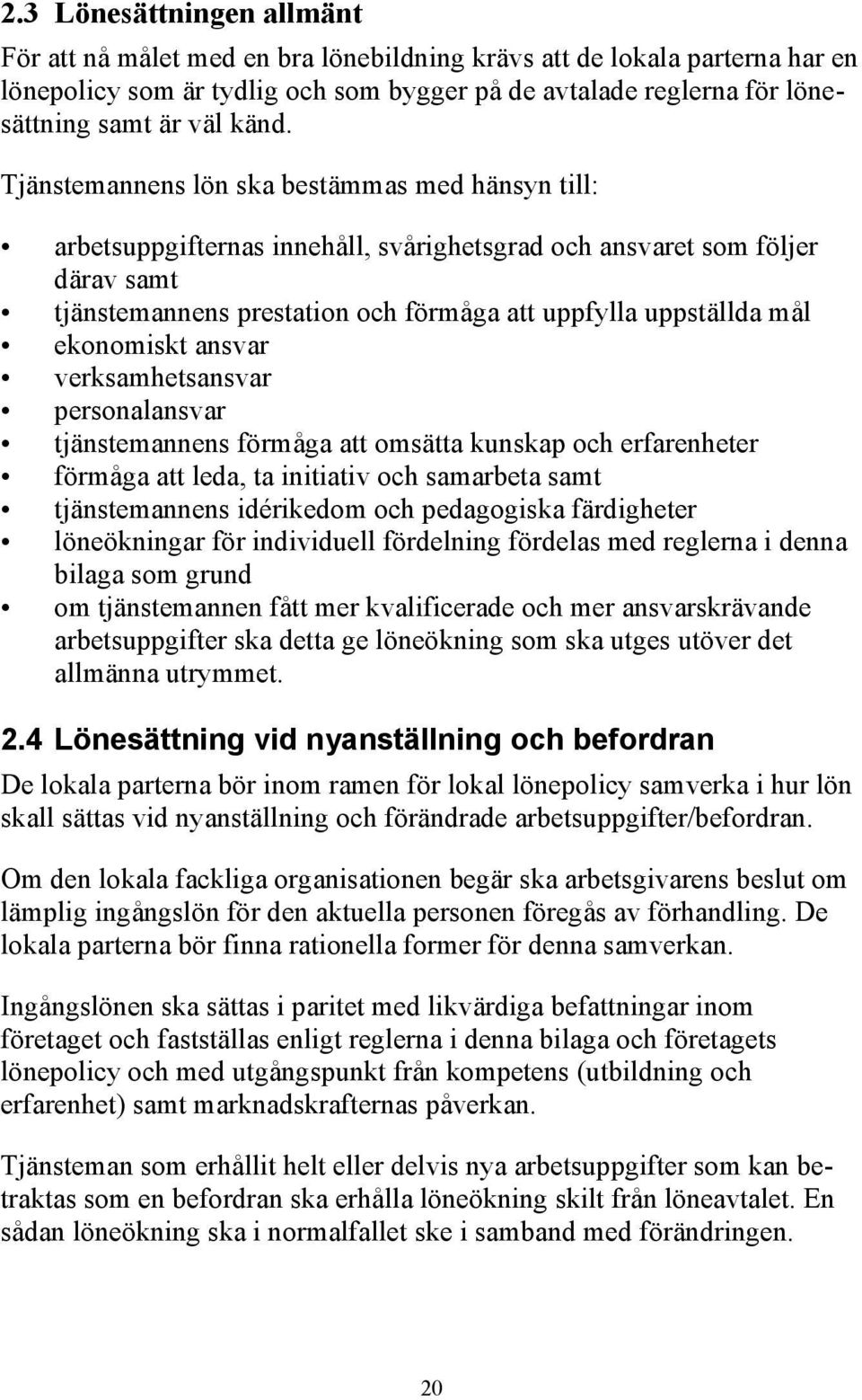 mål ekonomiskt ansvar verksamhetsansvar personalansvar tjänstemannens förmåga att omsätta kunskap och erfarenheter förmåga att leda, ta initiativ och samarbeta samt tjänstemannens idérikedom och