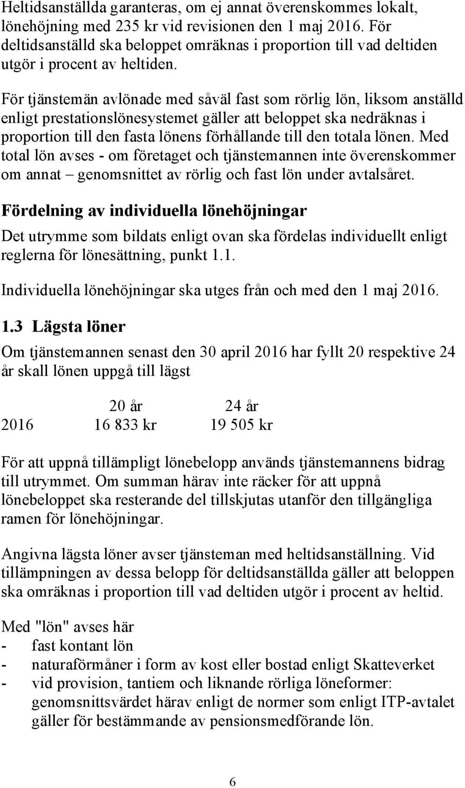 För tjänstemän avlönade med såväl fast som rörlig lön, liksom anställd enligt prestationslönesystemet gäller att beloppet ska nedräknas i proportion till den fasta lönens förhållande till den totala