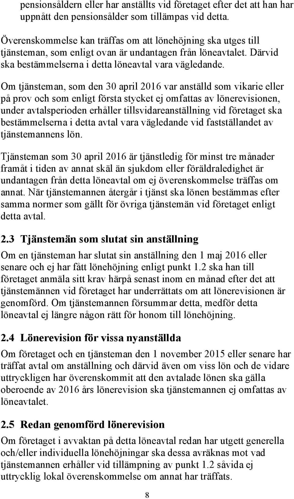 Om tjänsteman, som den 30 april 2016 var anställd som vikarie eller på prov och som enligt första stycket ej omfattas av lönerevisionen, under avtalsperioden erhåller tillsvidareanställning vid