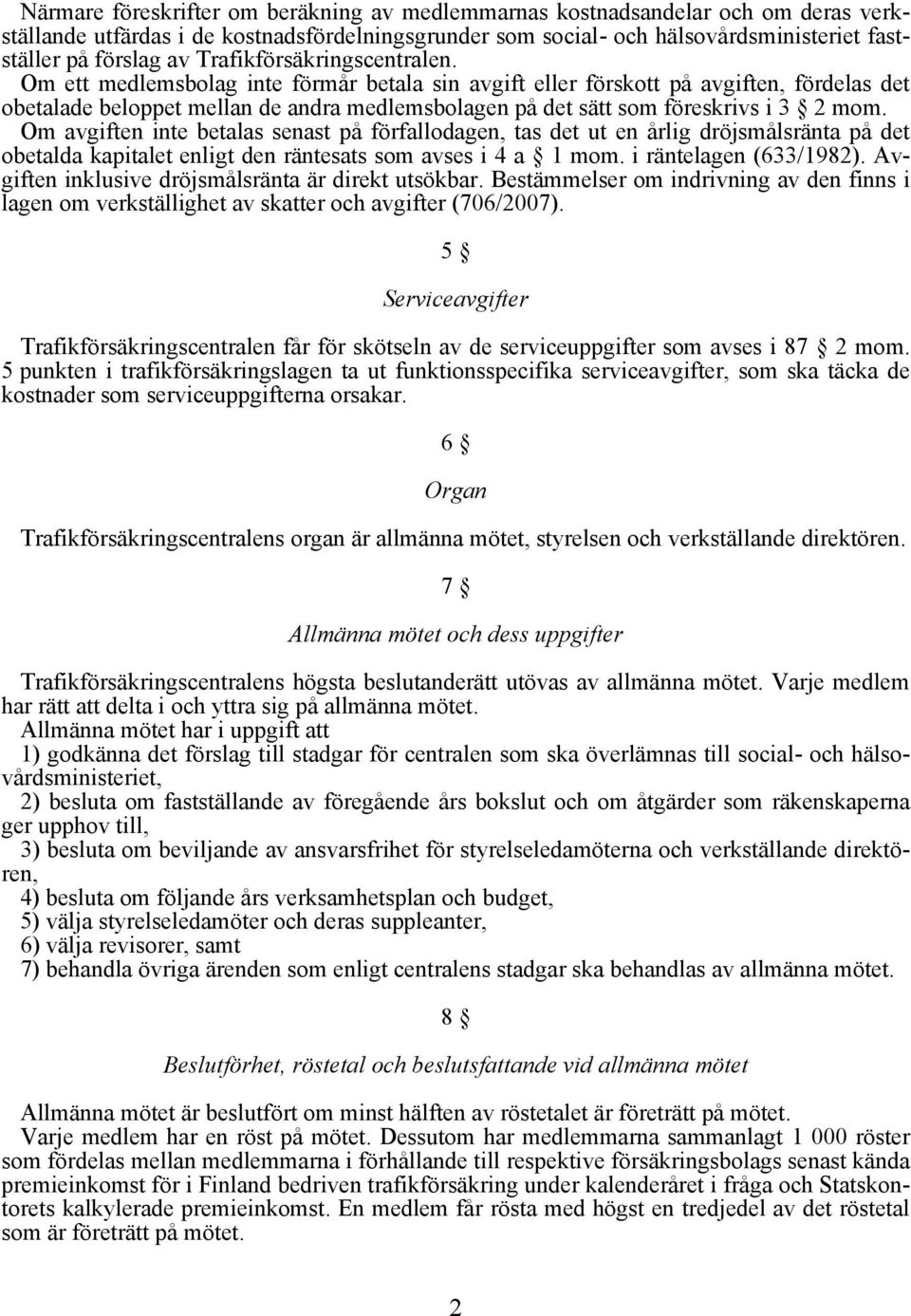 Om ett medlemsbolag inte förmår betala sin avgift eller förskott på avgiften, fördelas det obetalade beloppet mellan de andra medlemsbolagen på det sätt som föreskrivs i 3 2 mom.