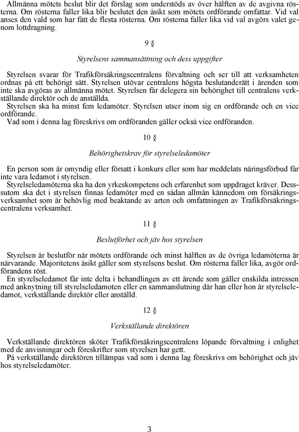 9 Styrelsens sammansättning och dess uppgifter Styrelsen svarar för Trafikförsäkringscentralens förvaltning och ser till att verksamheten ordnas på ett behörigt sätt.