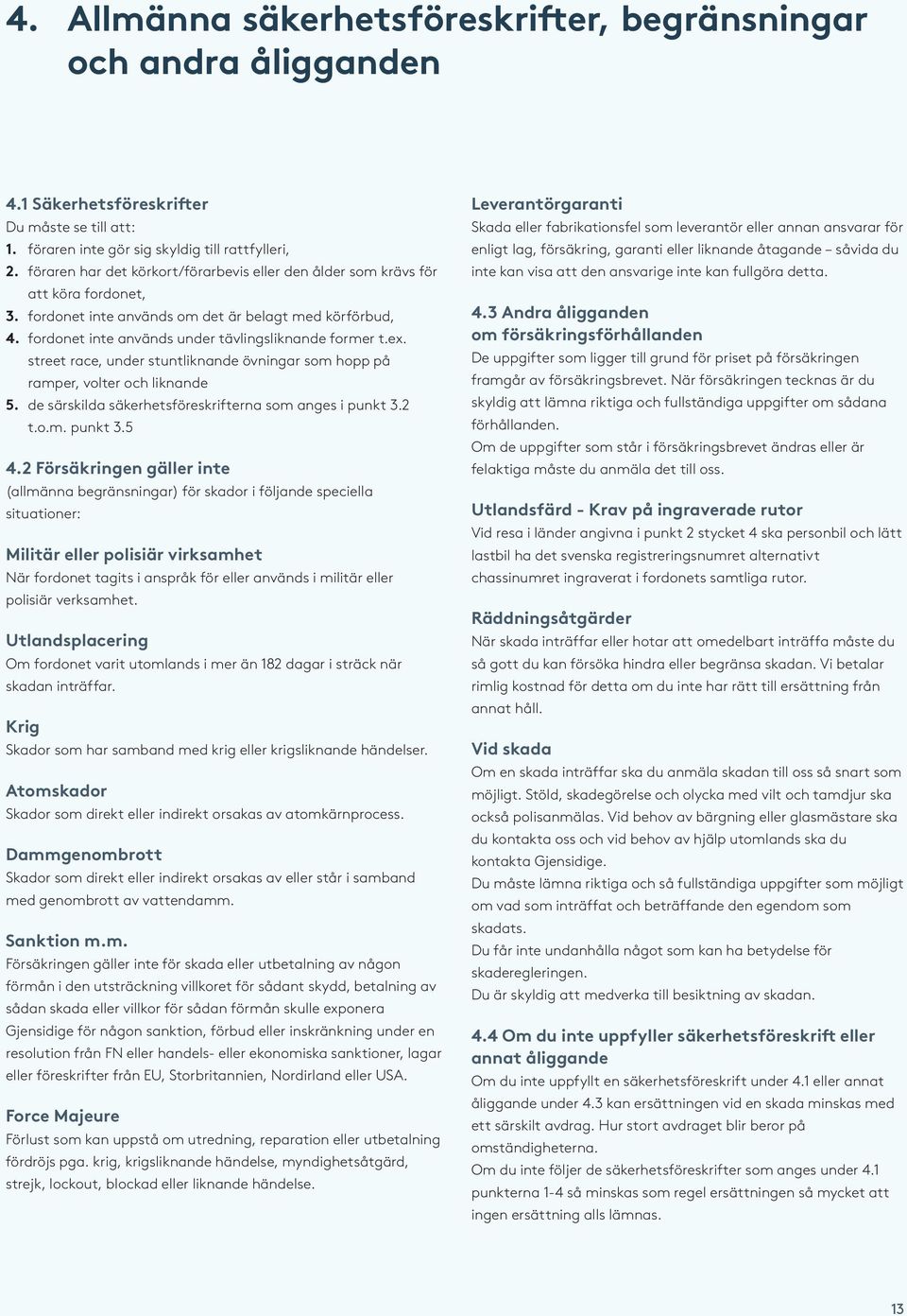 ex. street race, under stuntliknande övningar som hopp på ramper, volter och liknande 5. de särskilda säkerhetsföreskrifterna som anges i punkt 3.2 t.o.m. punkt 3.5 4.