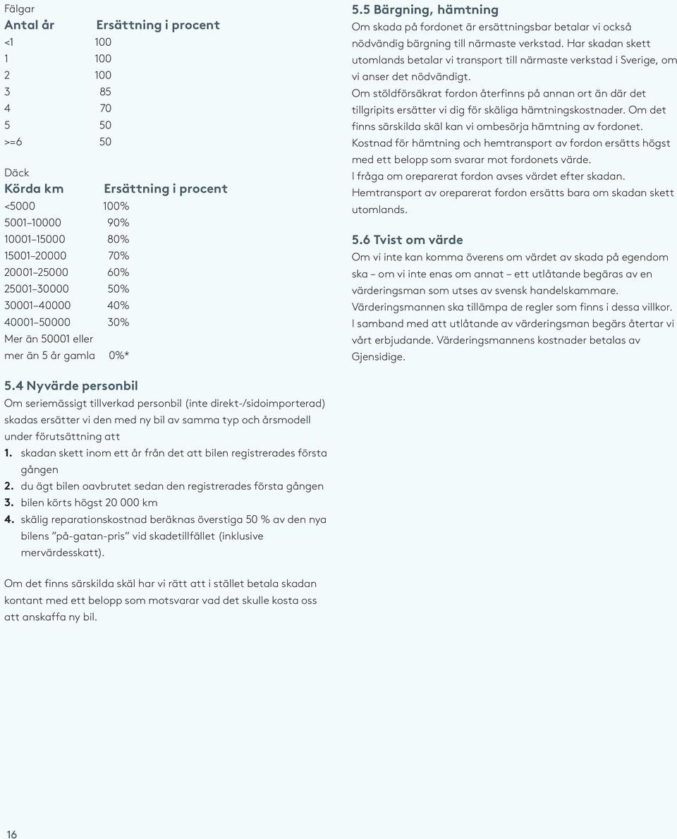 Har skadan skett utomlands betalar vi transport till närmaste verkstad i Sverige, om vi anser det nödvändigt.