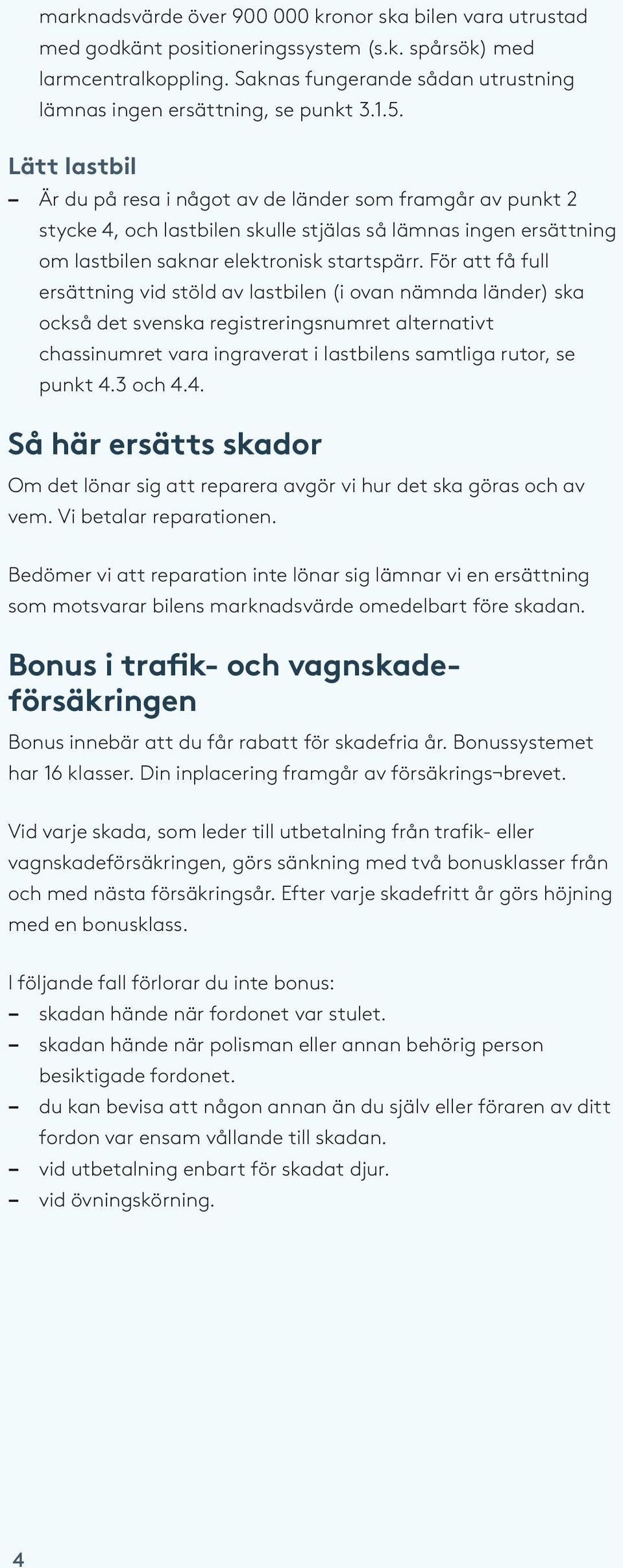 Lätt lastbil Är du på resa i något av de länder som framgår av punkt 2 stycke 4, och lastbilen skulle stjälas så lämnas ingen ersättning om lastbilen saknar elektronisk startspärr.