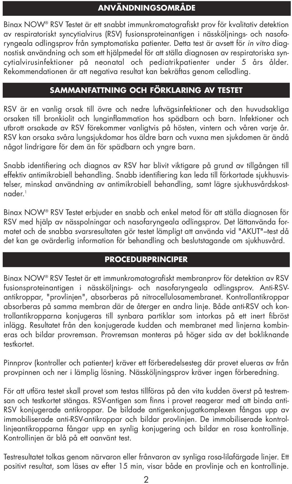 Detta test är avsett för in vitro diagnostisk användning och som ett hjälpmedel för att ställa diagnosen av respiratoriska syncytialvirusinfektioner på neonatal och pediatrikpatienter under 5 års