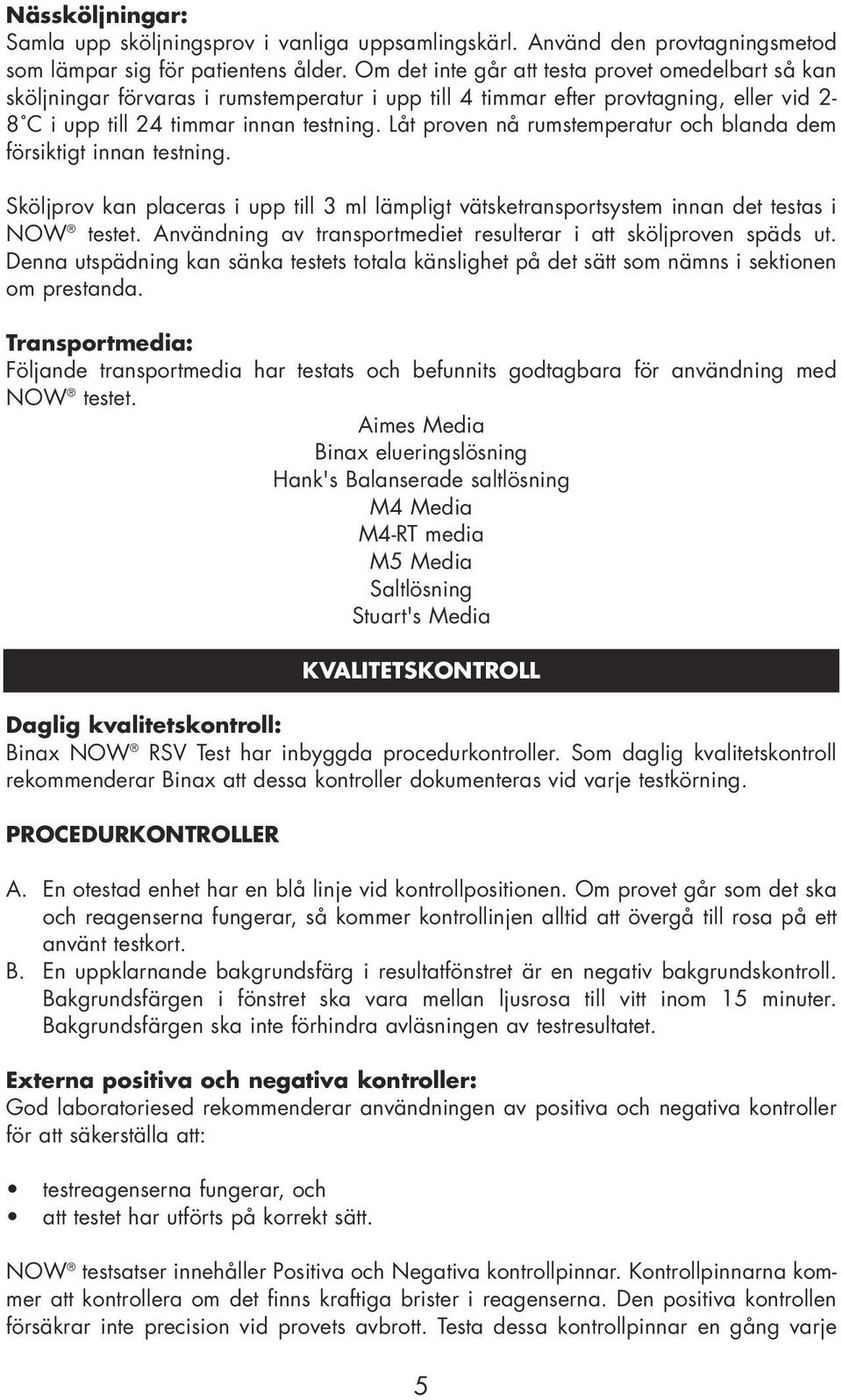 Låt proven nå rumstemperatur och blanda dem försiktigt innan testning. Sköljprov kan placeras i upp till 3 ml lämpligt vätsketransportsystem innan det testas i NOW testet.