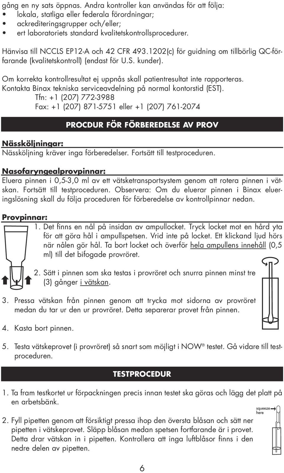 Hänvisa till NCCLS EP12-A och 42 CFR 493.1202(c) för guidning om tillbörlig QC-förfarande (kvalitetskontroll) (endast för U.S. kunder).