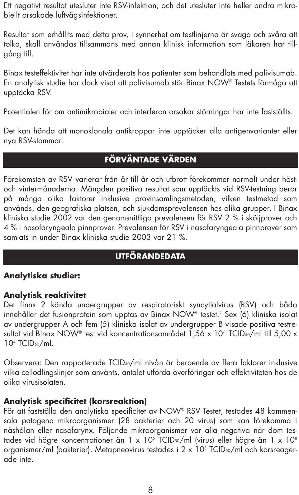 Binax testeffektivitet har inte utvärderats hos patienter som behandlats med palivisumab. En analytisk studie har dock visat att palivisumab stör Binax NOW Testets förmåga att upptäcka RSV.