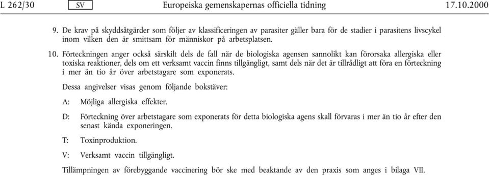 Förteckningen anger också särskilt dels de fall när de biologiska agensen sannolikt kan förorsaka allergiska eller toxiska reaktioner, dels om ett verksamt vaccin finns tillgängligt, samt dels när