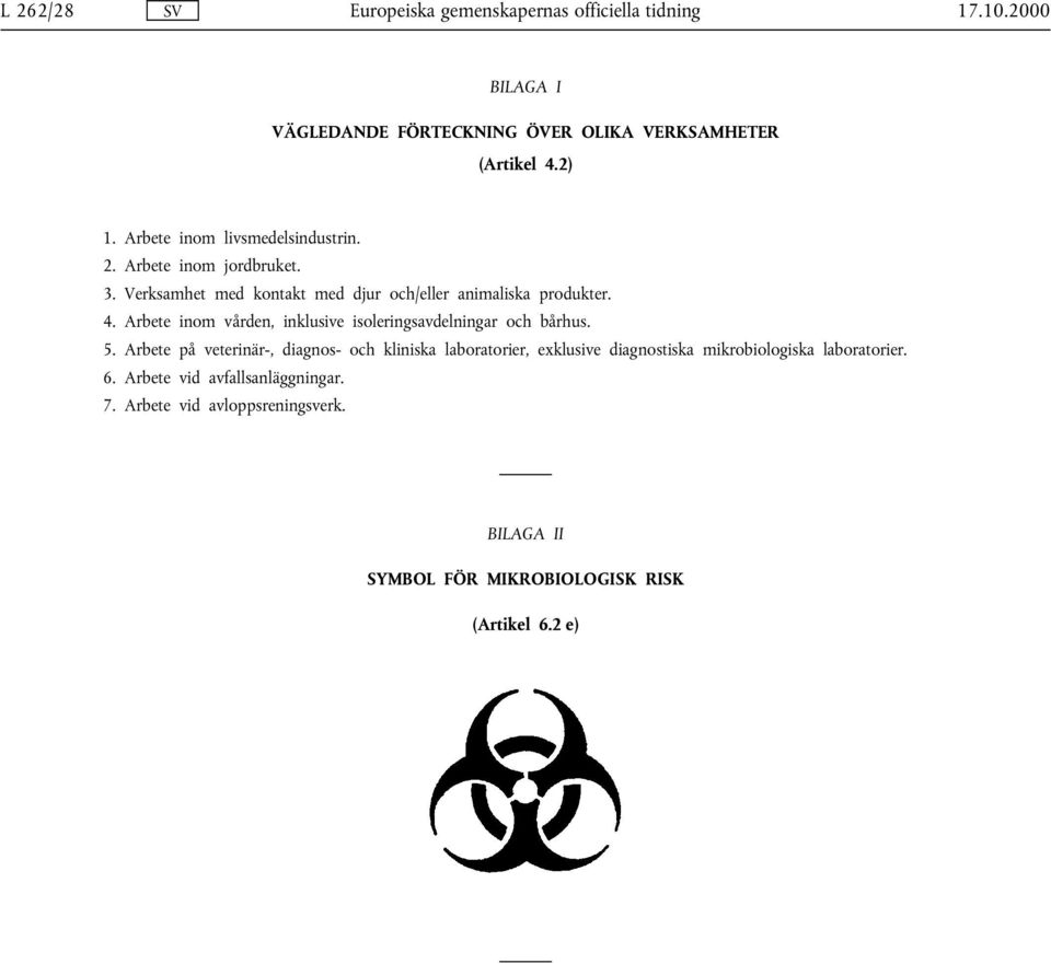 5. Arbete på veterinär-, diagnos- och kliniska laboratorier, exklusive diagnostiska mikrobiologiska laboratorier. 6.