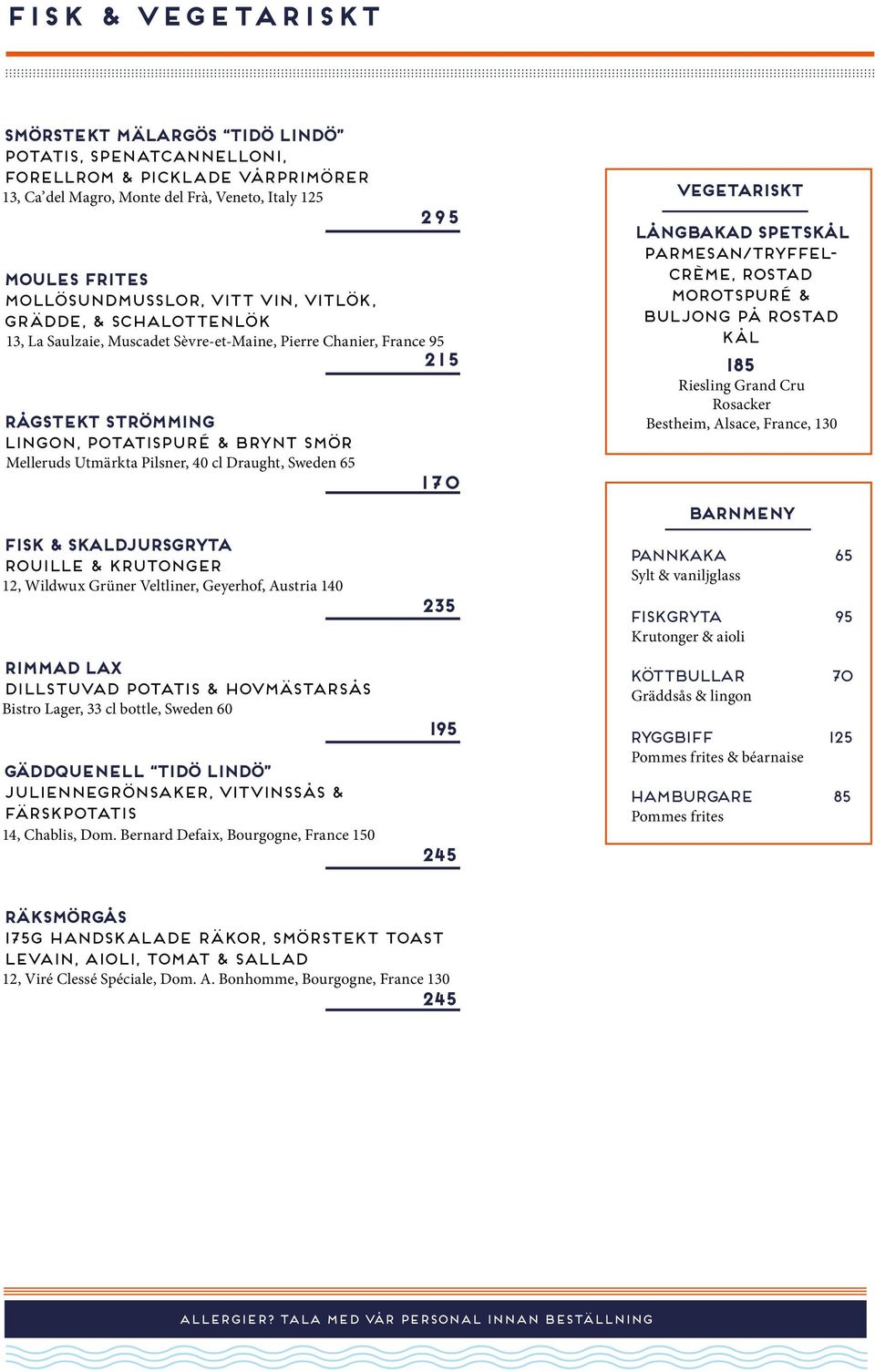 Draught, Sweden 65 170 VEgetariskt Långbakad spetskål parmesan/tryffelcrème,rostad morotspuré & buljong på rostad kål 185 Riesling Grand Cru Rosacker Bestheim, Alsace, France, 130 barnmeny FISK &