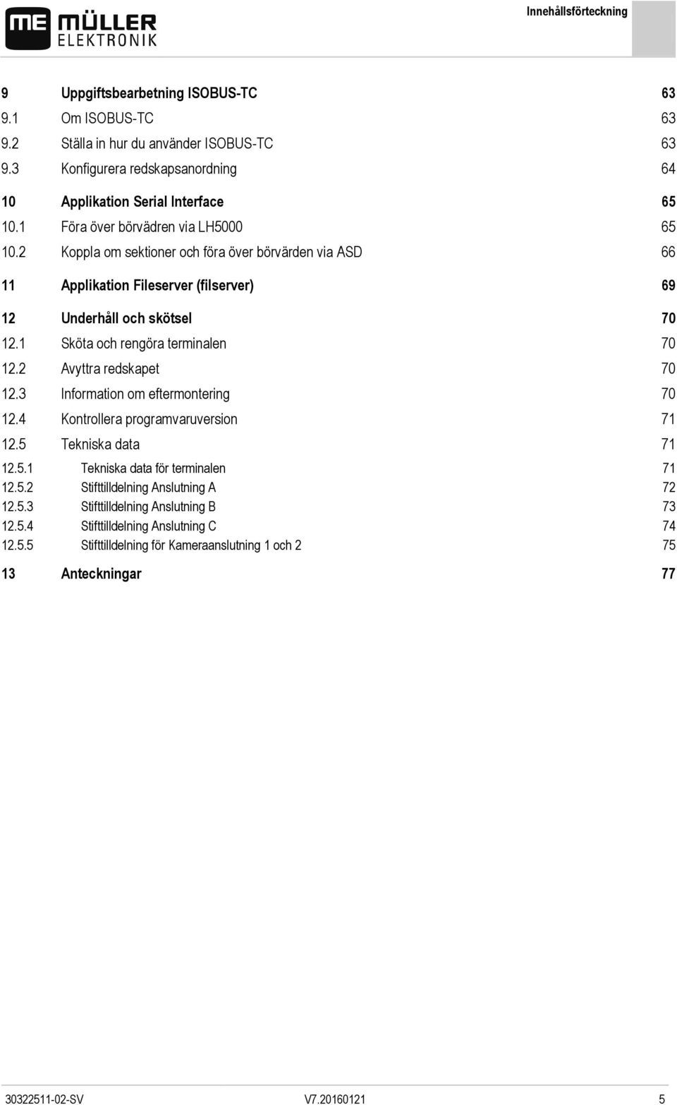 1 Sköta och rengöra terminalen 70 12.2 Avyttra redskapet 70 12.3 Information om eftermontering 70 12.4 Kontrollera programvaruversion 71 12.5 Tekniska data 71 12.5.1 Tekniska data för terminalen 71 12.