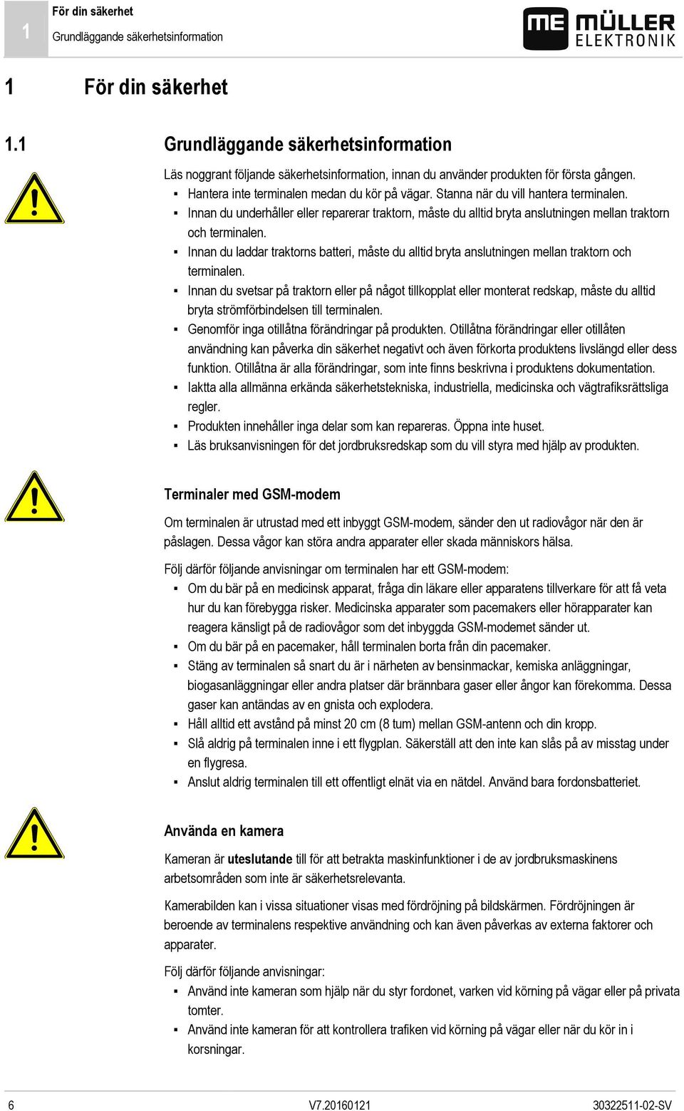 Stanna när du vill hantera terminalen. Innan du underhåller eller reparerar traktorn, måste du alltid bryta anslutningen mellan traktorn och terminalen.