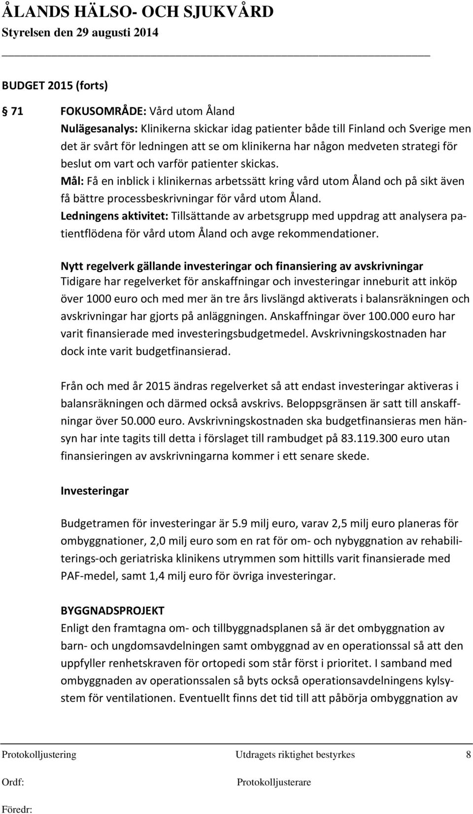 Mål: Få en inblick i klinikernas arbetssätt kring vård utom Åland och på sikt även få bättre processbeskrivningar för vård utom Åland.