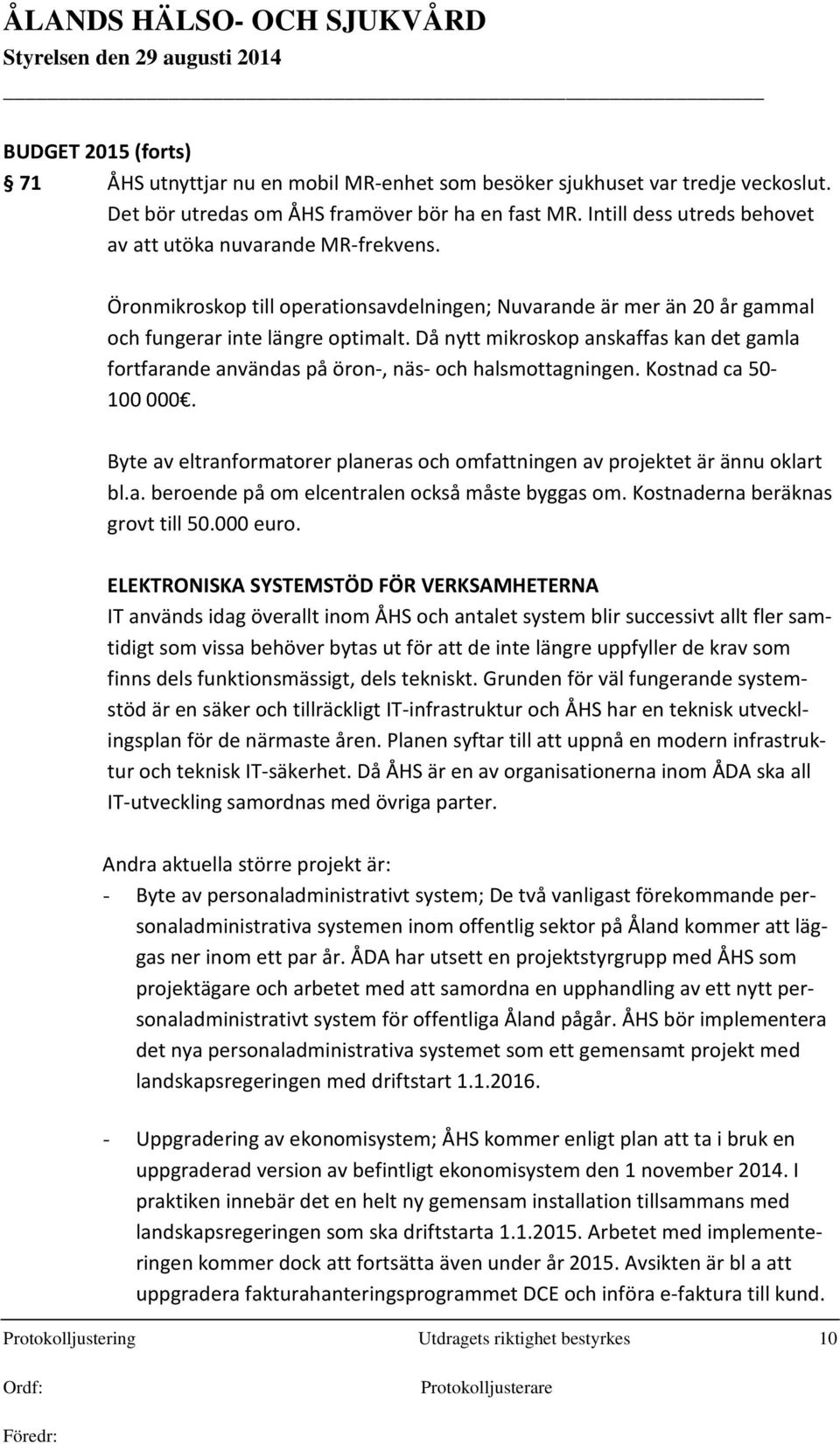 Då nytt mikroskop anskaffas kan det gamla fortfarande användas på öron-, näs- och halsmottagningen. Kostnad ca 50-100 000.