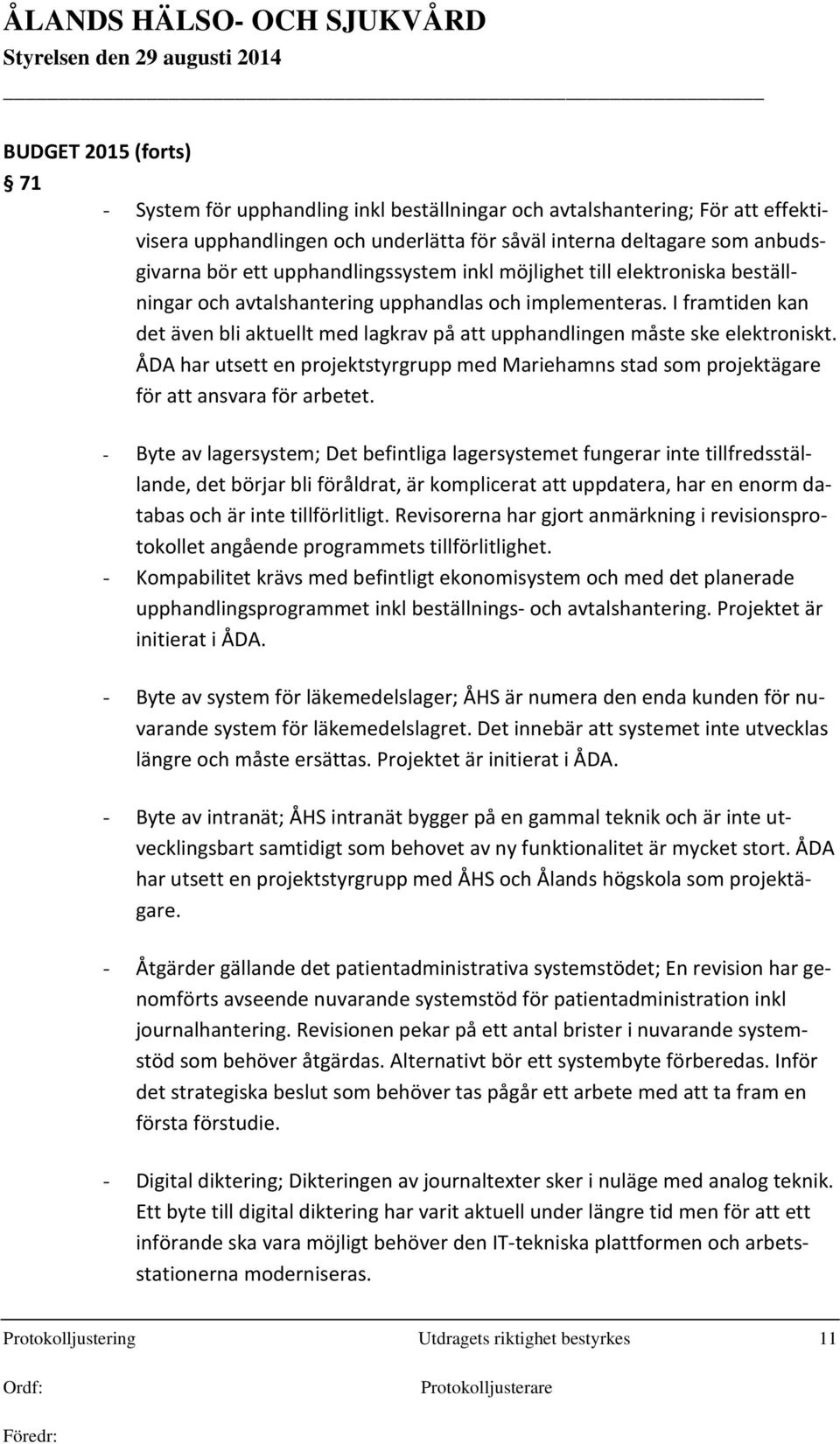 I framtiden kan det även bli aktuellt med lagkrav på att upphandlingen måste ske elektroniskt. ÅDA har utsett en projektstyrgrupp med Mariehamns stad som projektägare för att ansvara för arbetet.