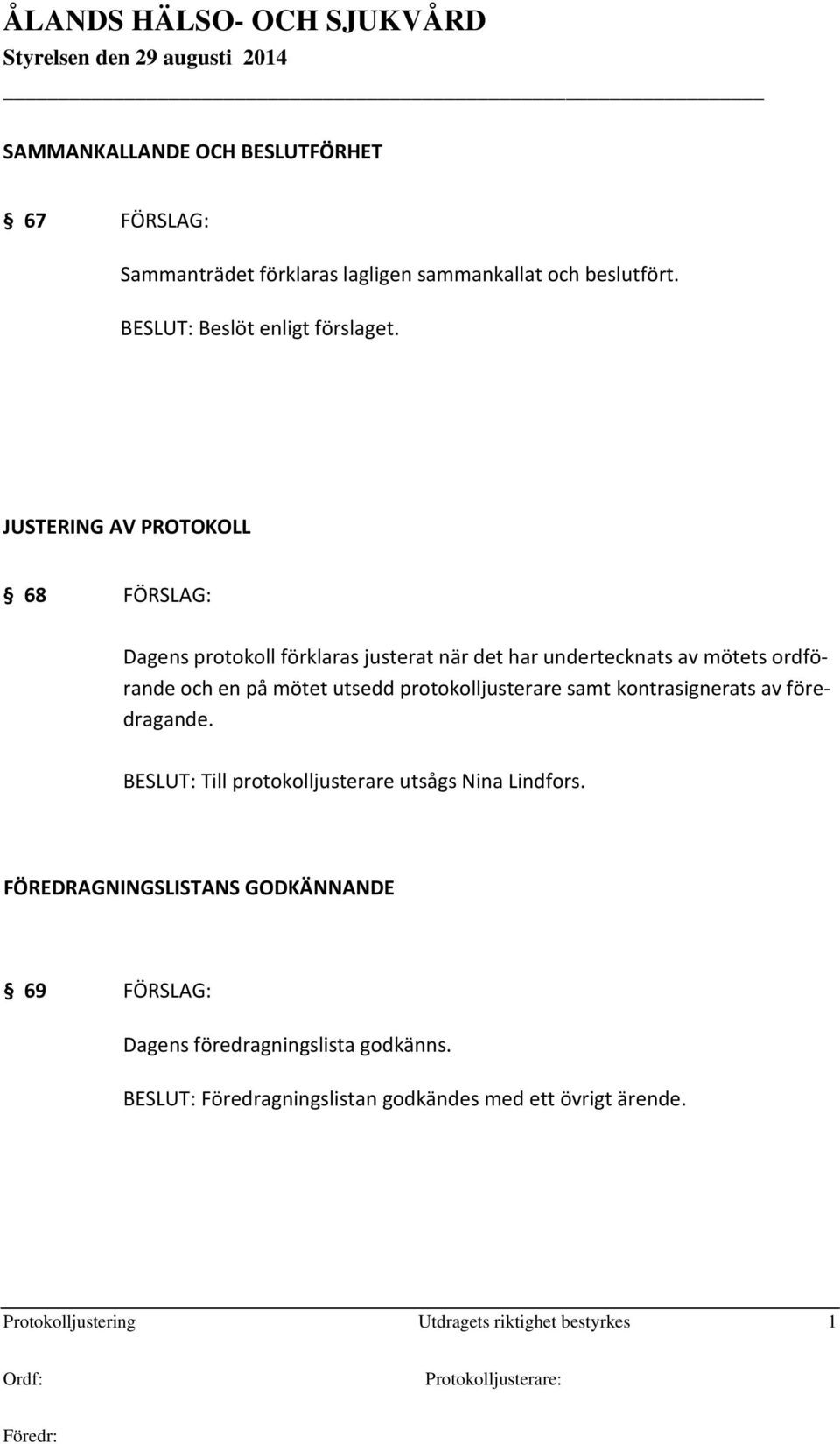 protokolljusterare samt kontrasignerats av föredragande. BESLUT: Till protokolljusterare utsågs Nina Lindfors.