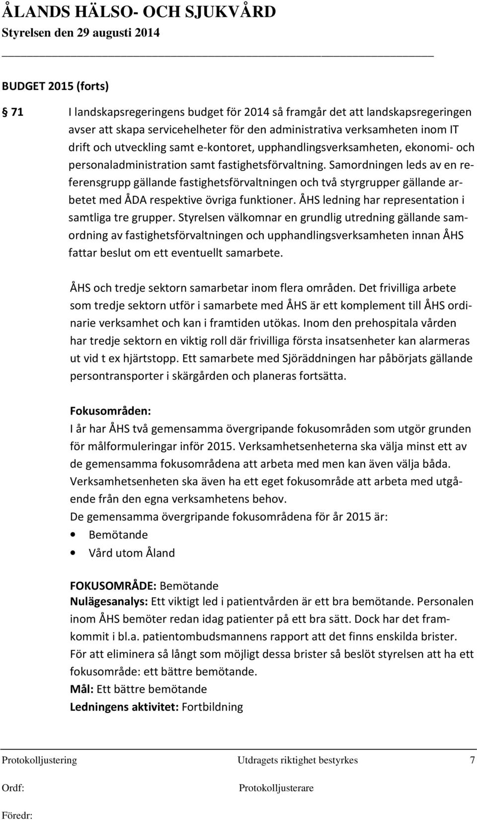 Samordningen leds av en referensgrupp gällande fastighetsförvaltningen och två styrgrupper gällande arbetet med ÅDA respektive övriga funktioner. ÅHS ledning har representation i samtliga tre grupper.