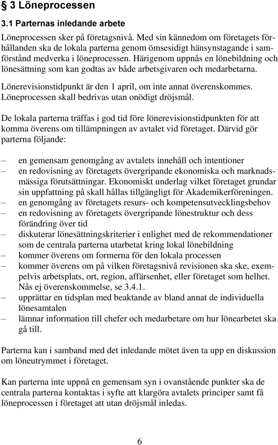 Härigenom uppnås en lönebildning och lönesättning som kan godtas av både arbetsgivaren och medarbetarna. Lönerevisionstidpunkt är den 1 april, om inte annat överenskommes.