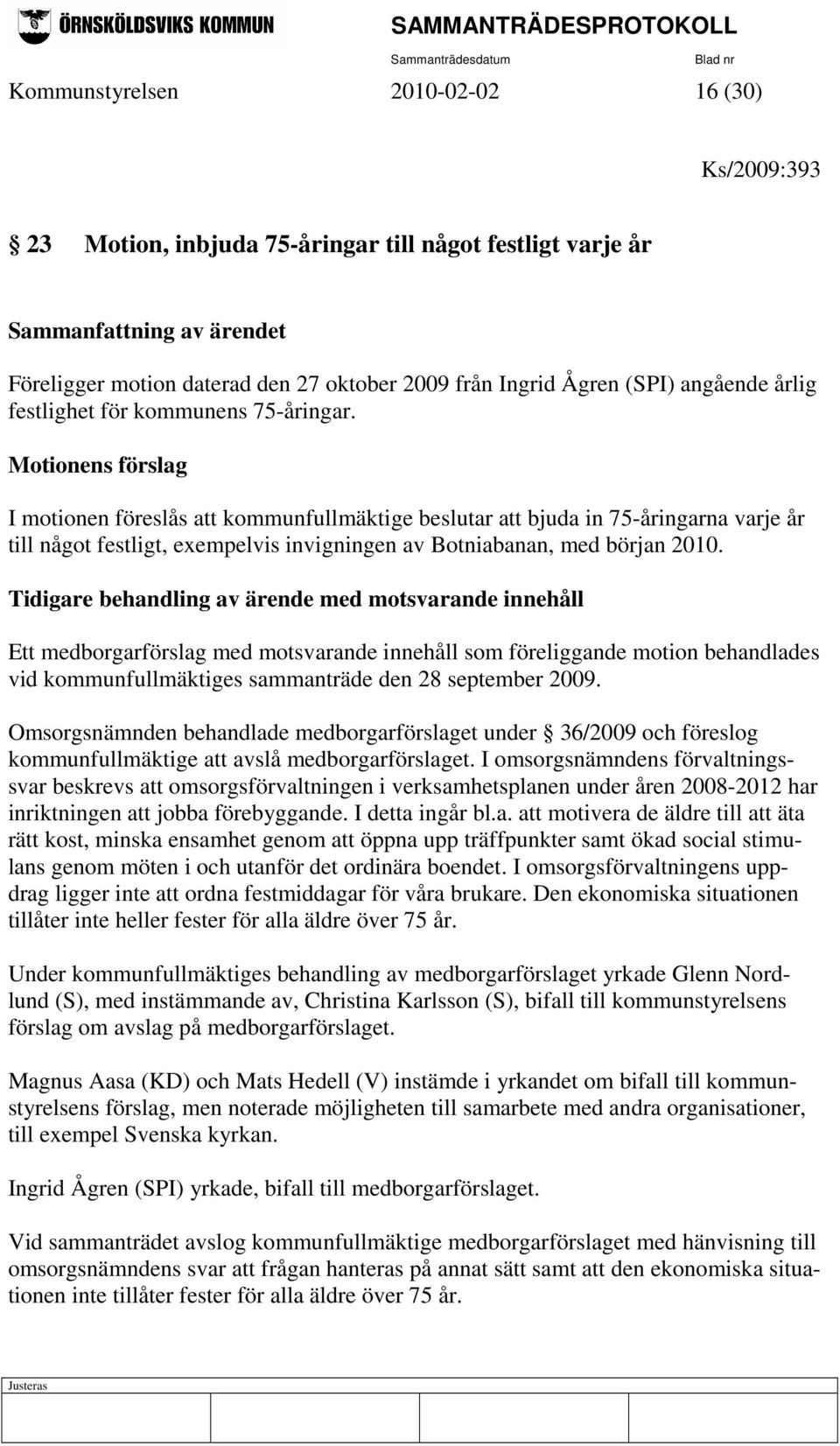 Motionens förslag I motionen föreslås att kommunfullmäktige beslutar att bjuda in 75-åringarna varje år till något festligt, exempelvis invigningen av Botniabanan, med början 2010.