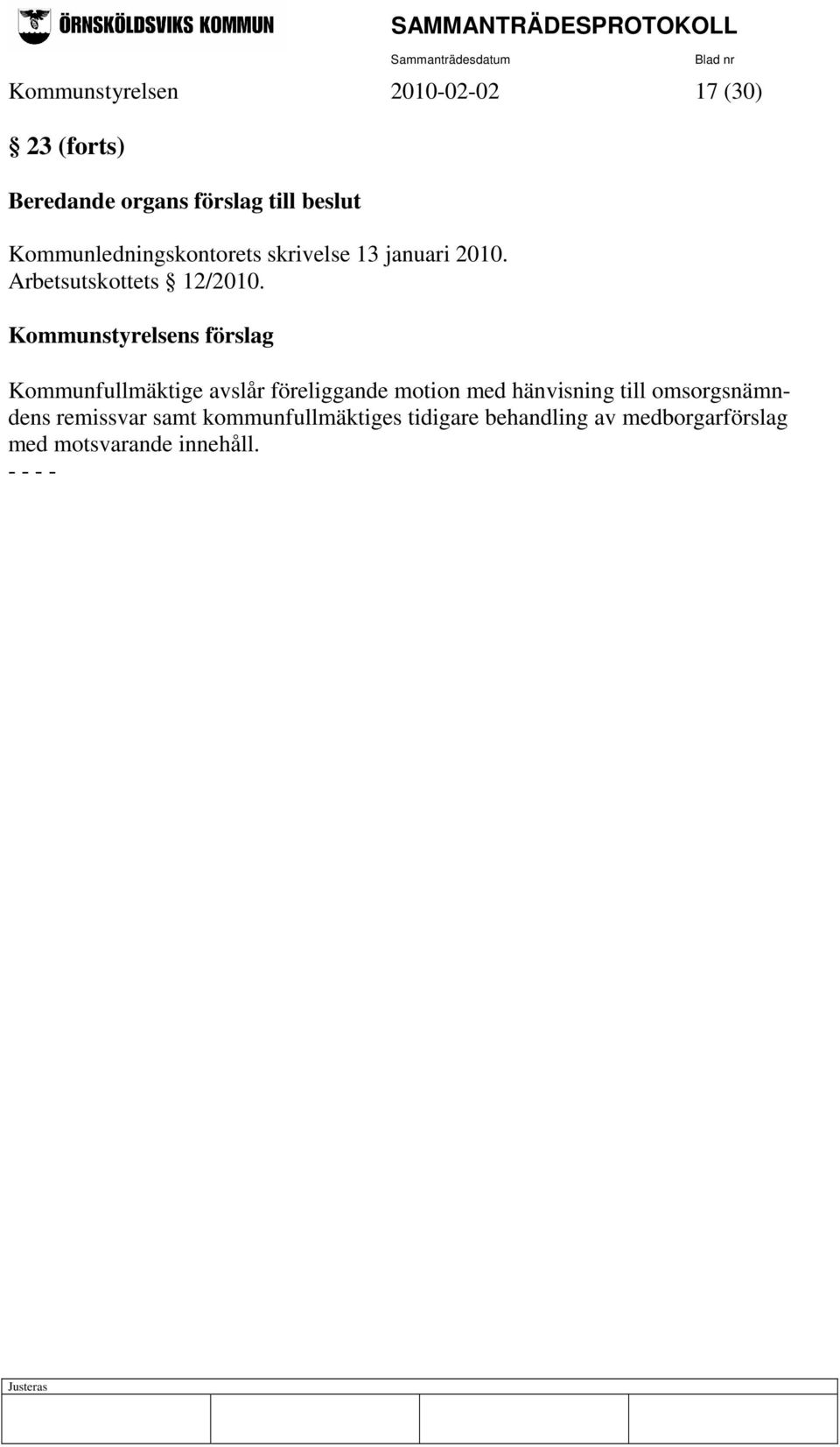 Kommunstyrelsens förslag Kommunfullmäktige avslår föreliggande motion med hänvisning till