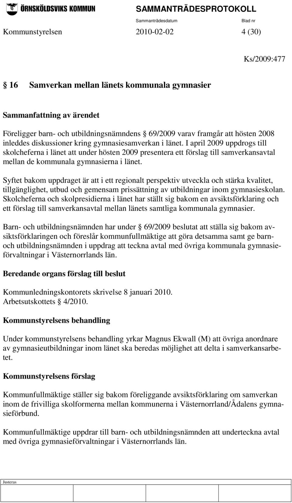 I april 2009 uppdrogs till skolcheferna i länet att under hösten 2009 presentera ett förslag till samverkansavtal mellan de kommunala gymnasierna i länet.