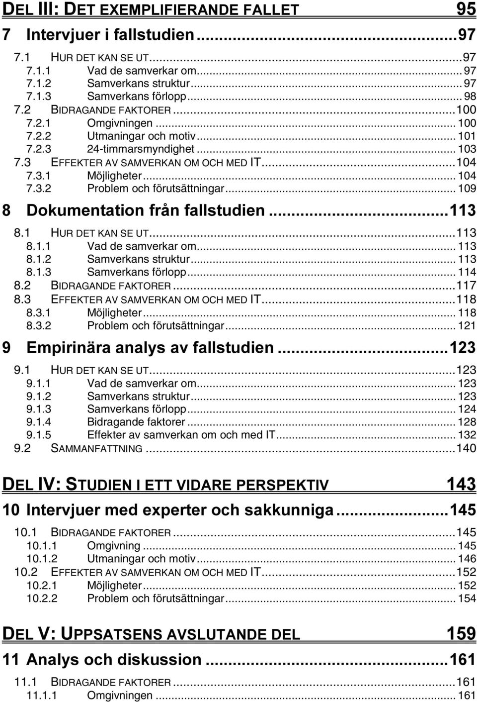 .. 109 'RNXPHQWDWLRQIUnQIDOOVWXGLHQ 8.1 HUR DET KAN SE UT...113 8.1.1 Vad de samverkar om... 113 8.1.2 Samverkans struktur... 113 8.1.3 Samverkans förlopp... 114 8.2 BIDRAGANDE FAKTORER...117 8.