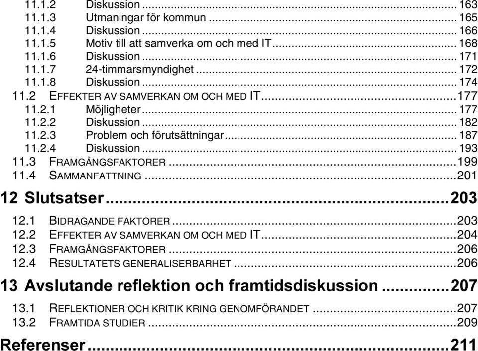 .. 193 11.3 FRAMGÅNGSFAKTORER...199 11.4 SAMMANFATTNING...201 6OXWVDWVHU 12.1 BIDRAGANDE FAKTORER...203 12.2 EFFEKTER AV SAMVERKAN OM OCH MED IT...204 12.3 FRAMGÅNGSFAKTORER...206 12.