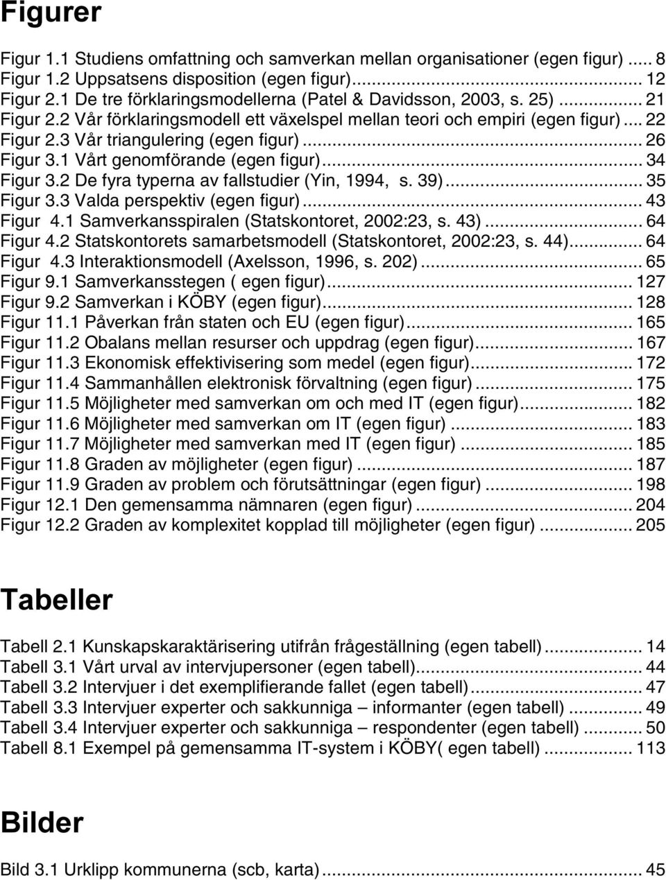 .. 26 Figur 3.1 Vårt genomförande (egen figur)... 34 Figur 3.2 De fyra typerna av fallstudier (Yin, 1994, s. 39)... 35 Figur 3.3 Valda perspektiv (egen figur)... 43 Figur 4.