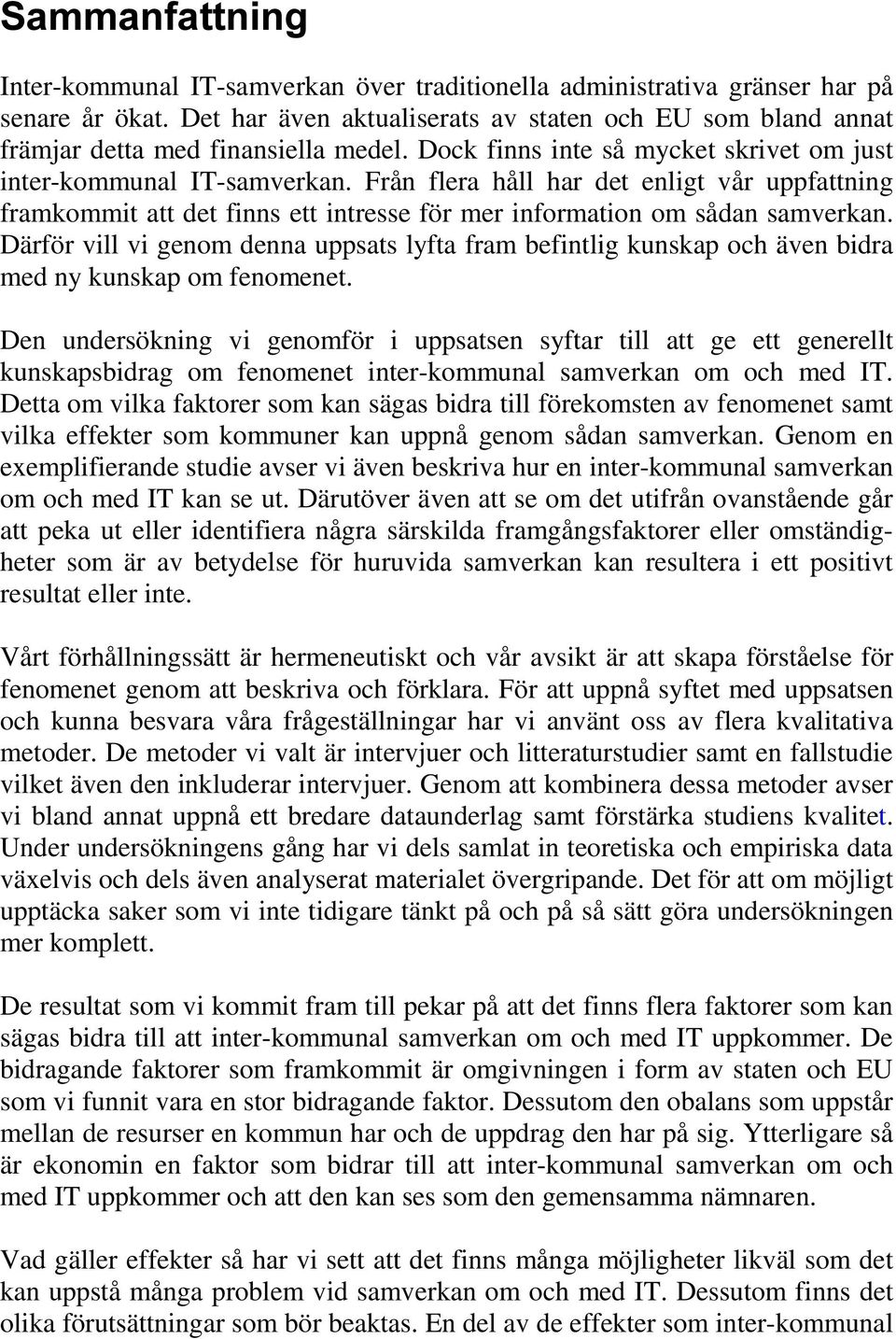 Från flera håll har det enligt vår uppfattning framkommit att det finns ett intresse för mer information om sådan samverkan.