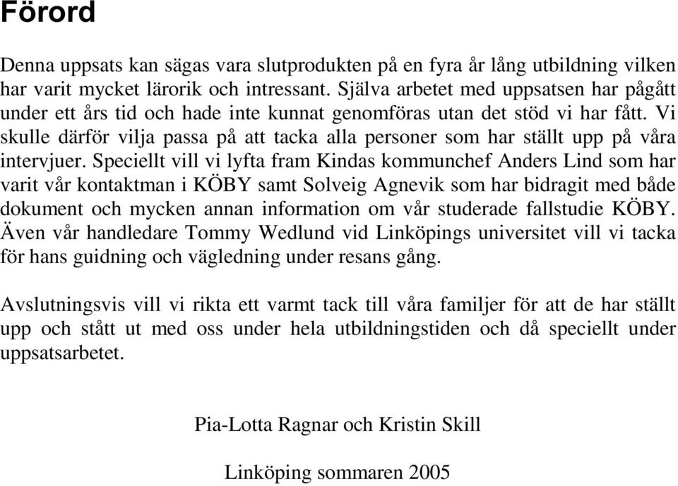 Vi skulle därför vilja passa på att tacka alla personer som har ställt upp på våra intervjuer.