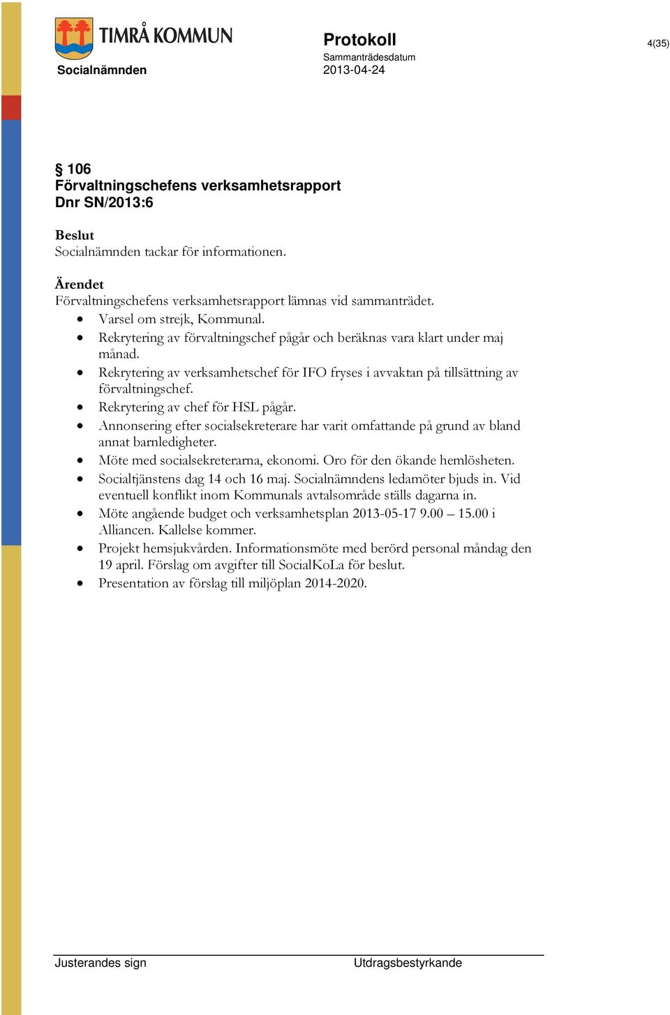 Rekrytering av chef för HSL pågår. Annonsering efter socialsekreterare har varit omfattande på grund av bland annat barnledigheter. Möte med socialsekreterarna, ekonomi.