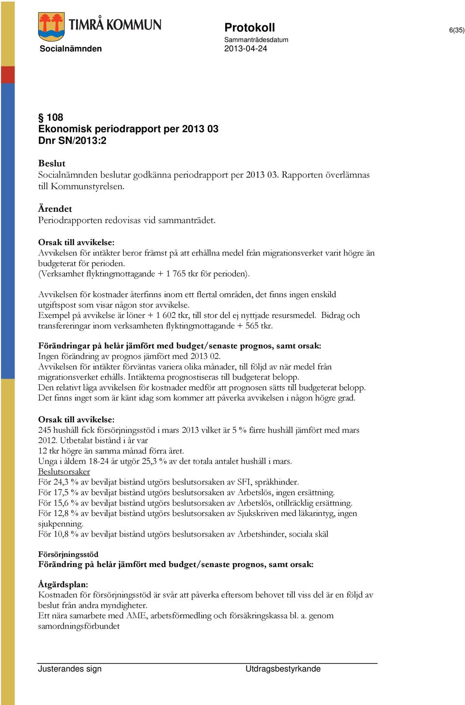 (Verksamhet flyktingmottagande + 1 765 tkr för perioden). Avvikelsen för kostnader återfinns inom ett flertal områden, det finns ingen enskild utgiftspost som visar någon stor avvikelse.