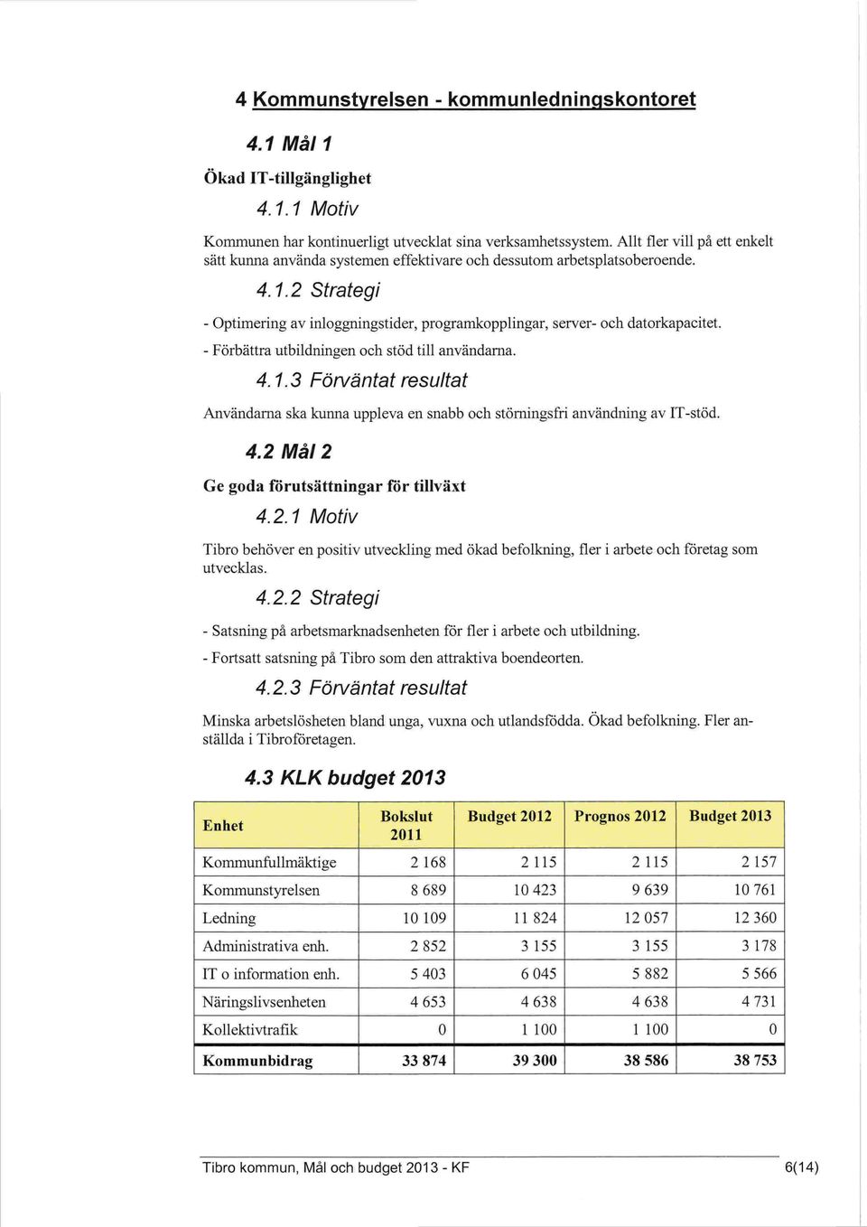 - Förbättra utbildningen och stöd till användarna. 4. 1.3 Förväntat resultat Användarna ska kunna uppleva en snabb och störningsfri användning av IT -stöd. 4.2 