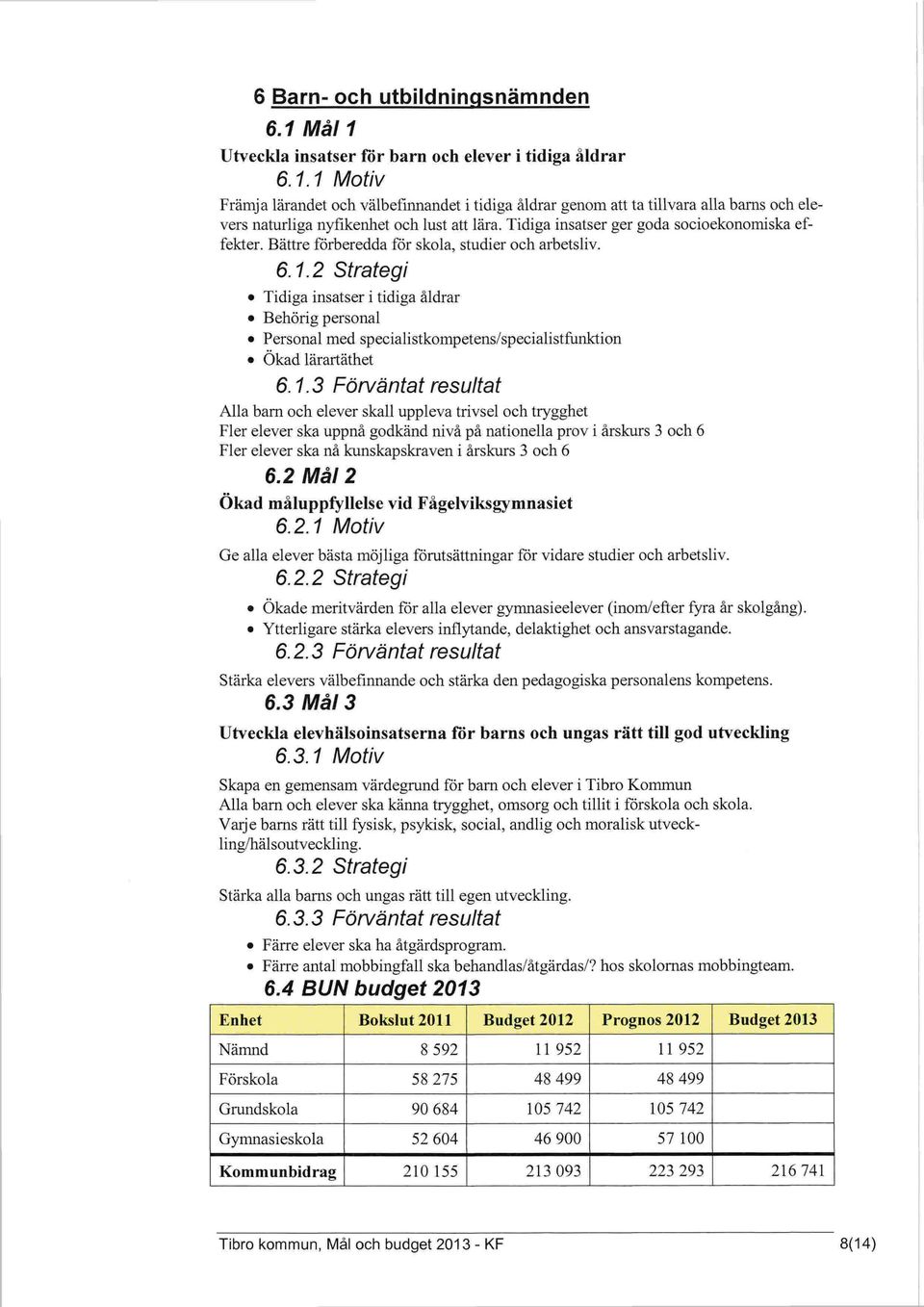 2 Strategi Tidiga insatser i tidiga åldrar Behörig personal Personal med specialistkompetens/specialistfunktion Ökad lärartäthet 6. 1.