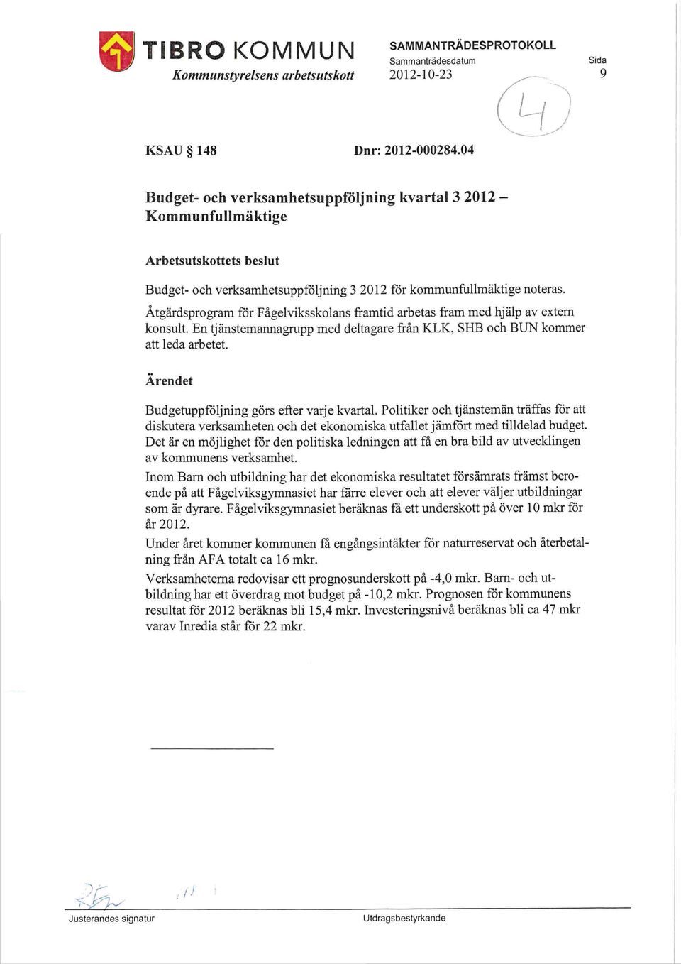 Åtgärdsprogram för Fågelviksskolans framtid arbetas fram med hjälp av extern konsult. En tjänstemannagrupp med deltagare från KLK, SHB och BUN kommer att leda arbetet.