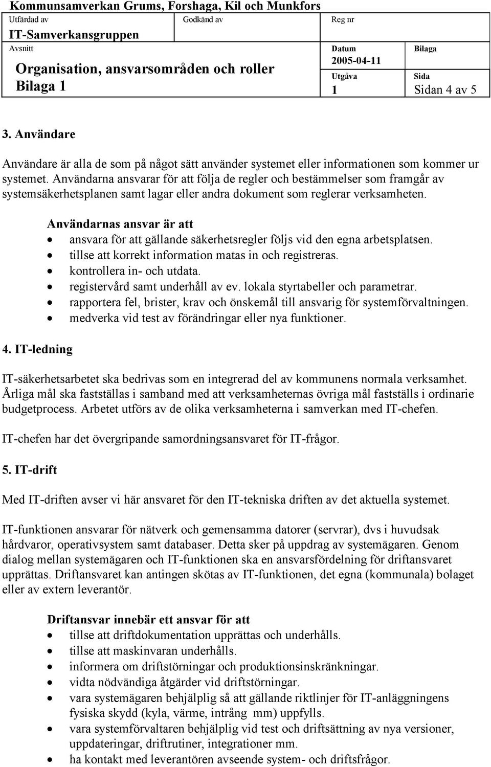 IT-ledning Användarnas ansvar är att ansvara för att gällande säkerhetsregler följs vid den egna arbetsplatsen. tillse att korrekt information matas in och registreras. kontrollera in- och utdata.