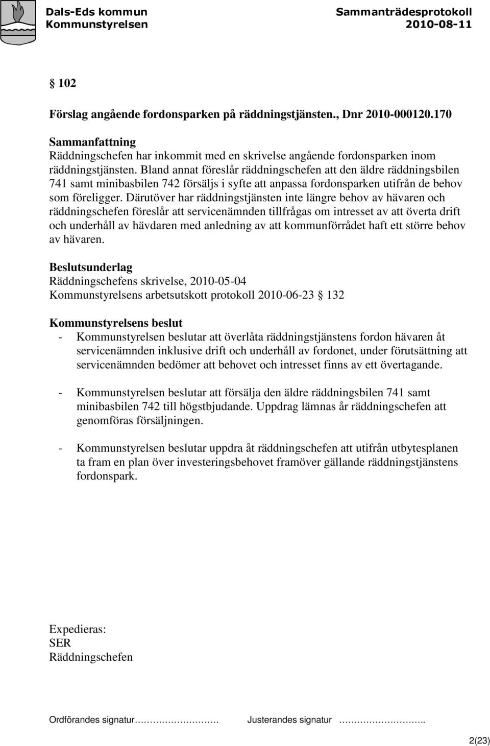 Därutöver har räddningstjänsten inte längre behov av hävaren och räddningschefen föreslår att servicenämnden tillfrågas om intresset av att överta drift och underhåll av hävdaren med anledning av att