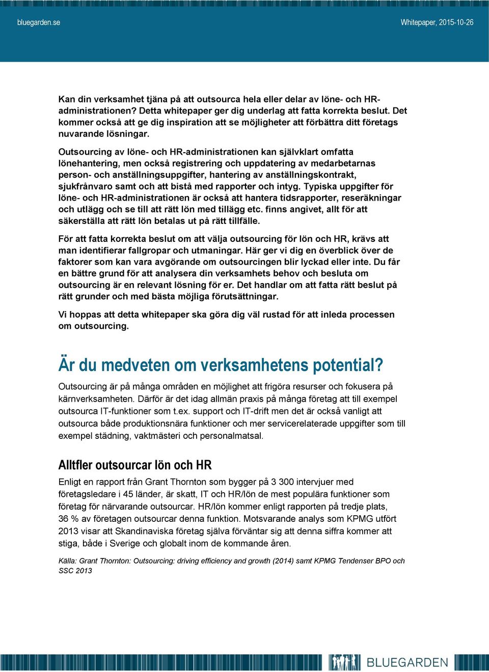 Outsourcing av löne- och HR-administrationen kan självklart omfatta lönehantering, men också registrering och uppdatering av medarbetarnas person- och anställningsuppgifter, hantering av