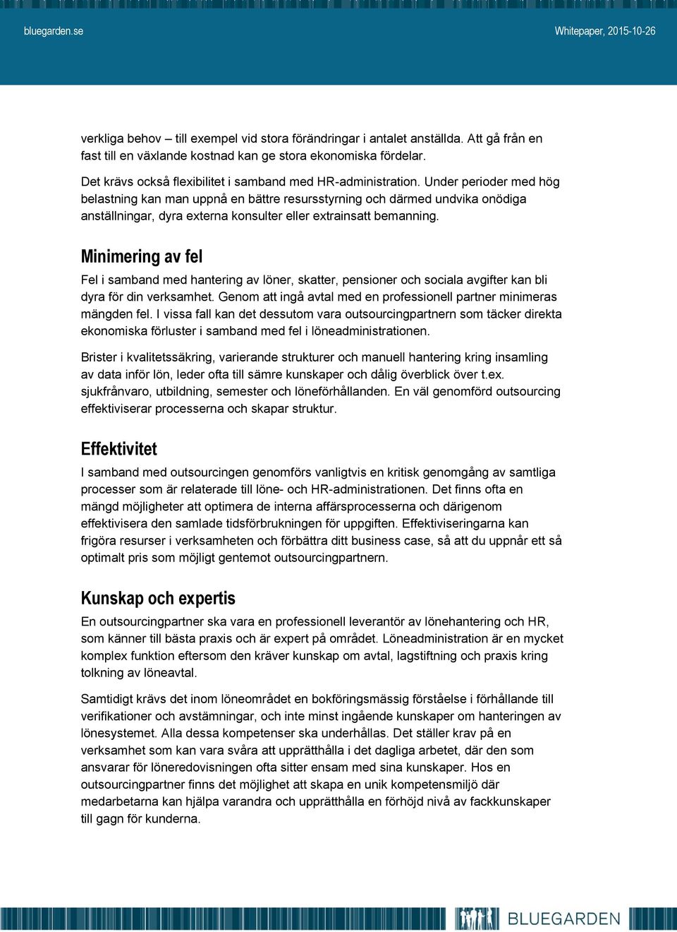Under perioder med hög belastning kan man uppnå en bättre resursstyrning och därmed undvika onödiga anställningar, dyra externa konsulter eller extrainsatt bemanning.