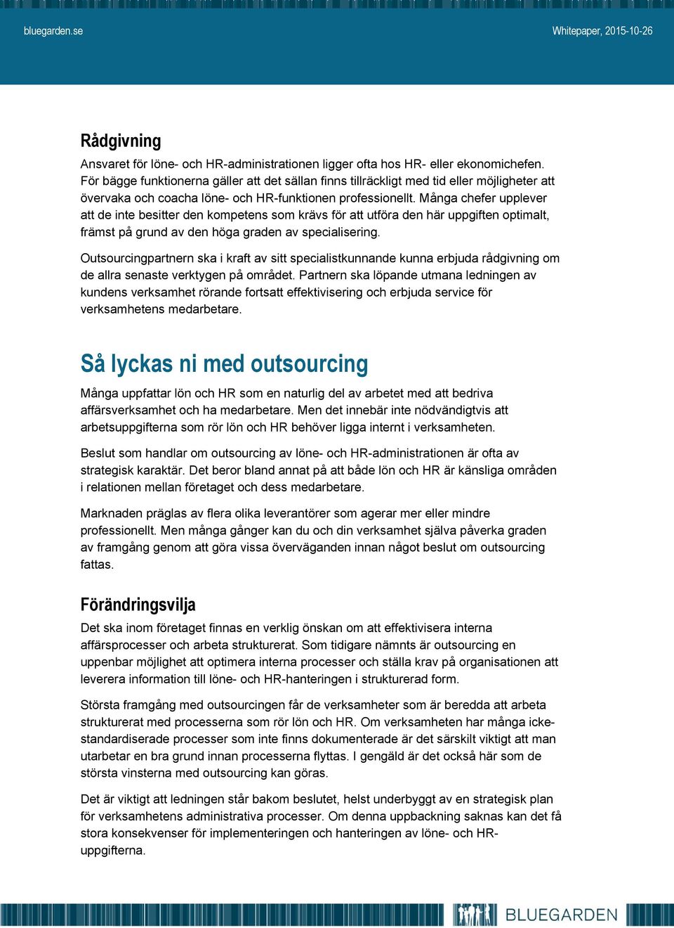 Många chefer upplever att de inte besitter den kompetens som krävs för att utföra den här uppgiften optimalt, främst på grund av den höga graden av specialisering.