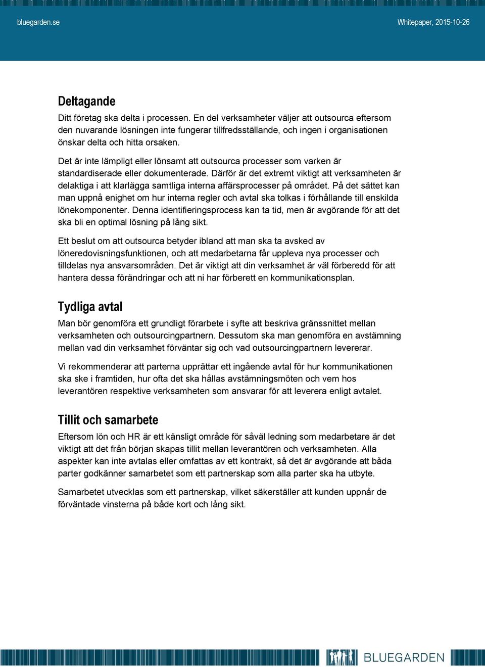 Det är inte lämpligt eller lönsamt att outsourca processer som varken är standardiserade eller dokumenterade.