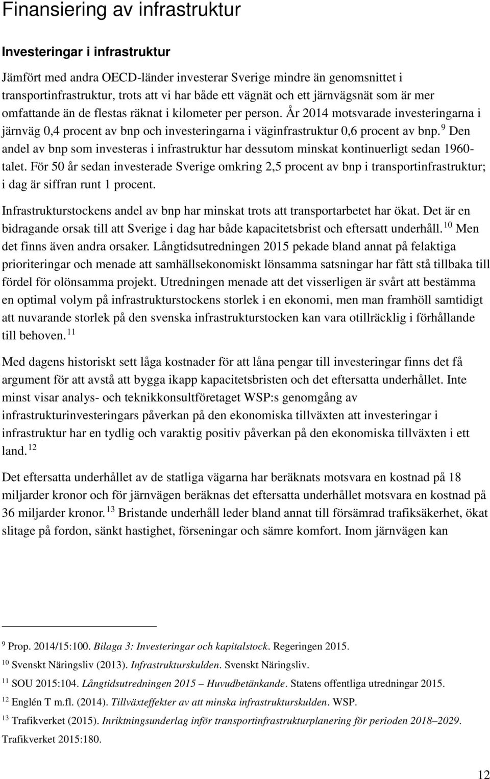 År 2014 motsvarade investeringarna i järnväg 0,4 procent av bnp och investeringarna i väginfrastruktur 0,6 procent av bnp.